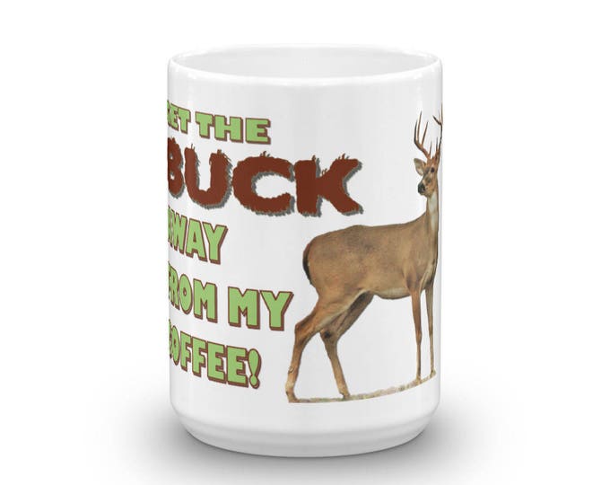 Get The Buck Away from My Coffee Mug for Coffee Loving Hunters, Brother, Friend, Bros, Ceramic, Guys, Men, Hunting Gear