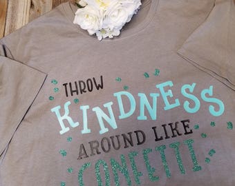 Throw kindness around like confetti shirt | Kindness Shirt | Be Kind | T-Shirts | Soft Shirts | Soft Shirt | Love not Hate | Gift for Her |