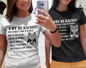 Why be Racist Shirt, Be Like Panda Tshirt, No to racism t shirt womens tshirt