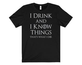 I DRINK and I KNOW THINGS Shirt, Unisex Style Bella Tee, All Sizes & Colors