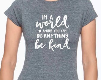 In A World Where You Can Be Anything Be Kind; Inspirational shirt; Quote Shirt; Mom Shirt; Be Kind; Christian Shirt;