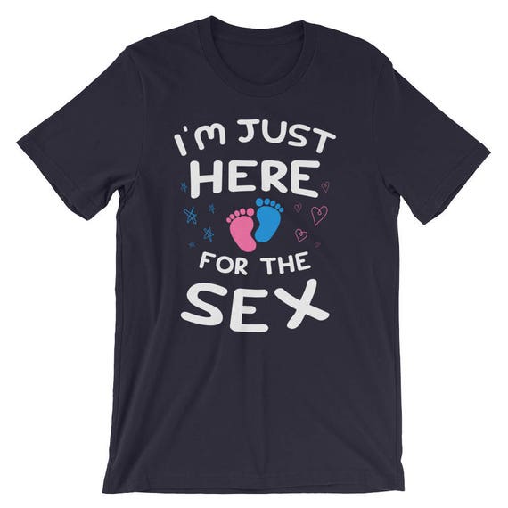 I M Just Here For The Sex T Shirt Gender Reveal