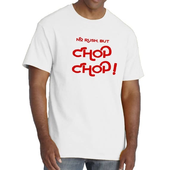 No Rush But CHOP CHOP Funny Cotton Tee Hurry Up Urgent.