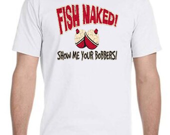 Fish Naked, Show Me Your Bobbers fishing Tee-Shirt
