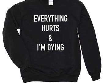 Everything Hurts And I'm Dying T Shirt , Sweatshirt , Funny Slogan Tee , Cute Motivational Workout TShirt , Gym Tank , Gym Sweatshirt , Yoga