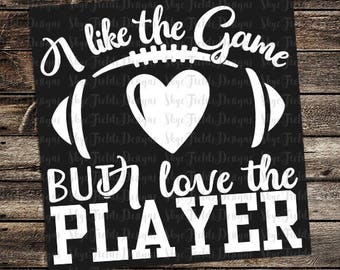 I Like the Game, but I Love the Player SVG, JPG, PNG or Studio.3 File for Silhouette, Cameo, Cricut, Football, Heart