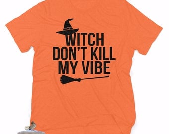 Witch Don't Kill My Vibe. Halloween Shirt. Trick or Treat Shirt. Witch Shirt. Halloween T-shirt. Don't Be A Basic Witch. Witch Please.