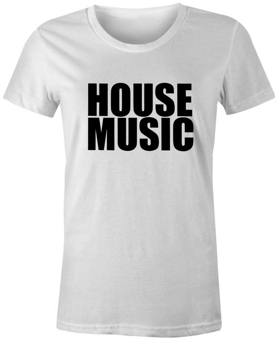House Music Shirt Womens TShirt Ladies Fit Slogan Tee