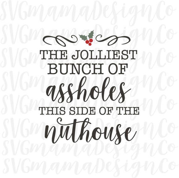 Jolliest Bunch Of Assholes This Side Of the Nuthouse SVG Cut