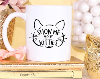 Show Me Your Kitties Coffee Mug - Cat Lover Gift - Cat Mug - Funny Cat Gift- Cat Coffee Cup Cute Cat Mug - Lesbian Girlfriend Gift