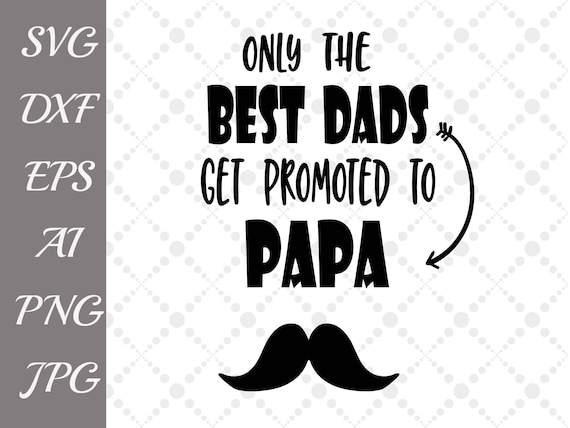 Download Only The Best Dads Get Promoted To Papa Svg: GRANDPA