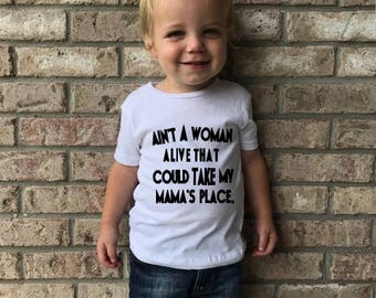 Ain't A Women Alive That Could Take My Mama's Place T-Shirt - Toddler Tee- Baby Boy Onesie- Kid T-shirt- Boy Mom Shirts- Mommies Boy T-Shirt