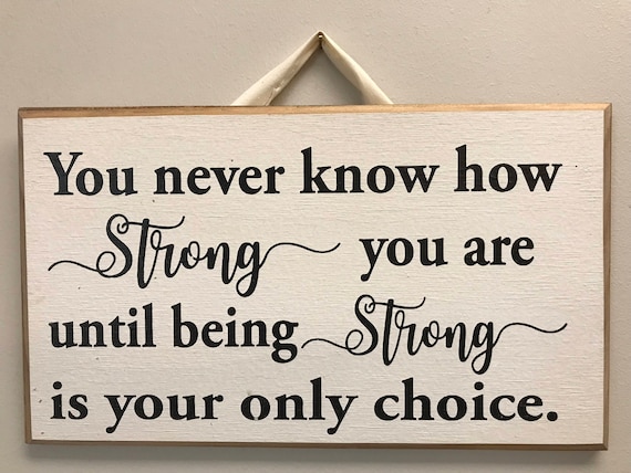 You never know how strong you are sign Until being strong is