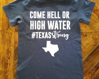 Come Hell or High Water Shirt/Texas Strong Shirt/#texasstrong/Hurricane Harvey Relief Shirt