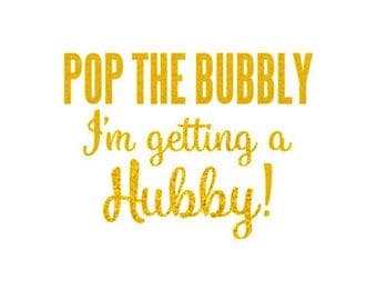 Pop the Bubbly I'm getting a Hubby! - Iron On Decal - Bulk Discount - Heat Transfer Decals - Bachelorette - Bride - Glitter & Matte HTV - M