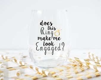Does This Ring Make Me Look Engaged Wine Glass- Engagement Glass- Bride To Be- Engagement Gift- Engagement Wine Glass- Ring