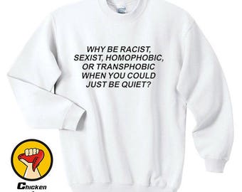 Why be Racist When You Could Just be Quiet Shirt Tumblr Top Crewneck Sweatshirt Unisex More Colors XS - 2XL