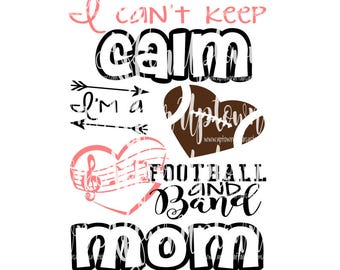 I Can't Keep Calm I am a Football and Band Mom SVG/DXF/PNG Digital Cut File