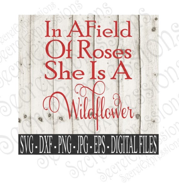Download In a Field of Roses She is a Wildflower Svg Inspirational