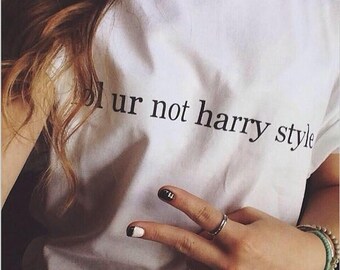 lol ur not harry styles shirt, one direction, 1d, tumblr shirt, hipster, grunge, instagram, tshirt with sayings, funny shirts, aesthetic