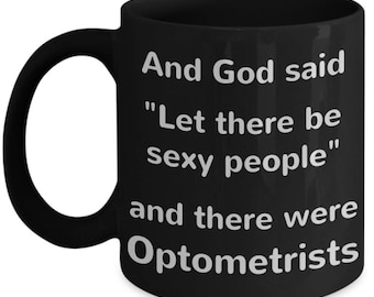 Funny Gift Mug for Optometrists - And God Said "Let There Be Sexy People" And There Were Optometrists