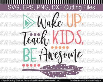 Teacher svg, Wake up, Teach Kids, Be Awesome, Back to School, SVG, PNG, EPS, Dxf, Silhouette Cutting Files