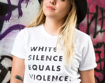 White Silence Equals Violence, Unisex Political Tshirt // Anti Trump // Protest Shirt // Organic Clothing // BYP100