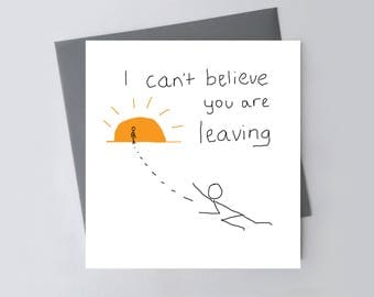 Funny Leaving Card - I Can't Believe You Are Leaving