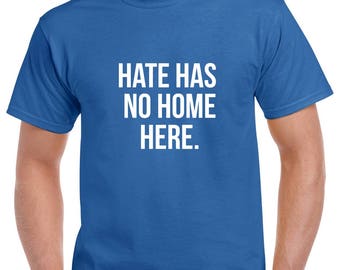 Hate Has No Home Here Shirt- America Tshirt- Patriotic Shirt- Protest Tshirt- Gift