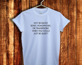 Why Be Racist Sexist Just Be Quiet Frank Ocean, Instagram, Anti discrimination, Unisex sizes