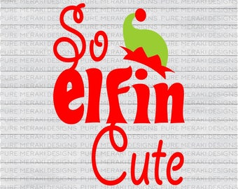 So Elfin Cute SVG, Elf SVG, Winter SVG, Kids Svg, Baby Svg, Xmas svg, Elf Hat svg, Kids Xmas, Christmas Shirt Svg, Cute Kid/Baby Svg