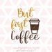Download But first coffee svg eps dxf png cricut or cameo scan N