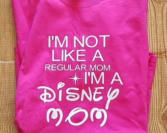 I'm not like a regular mom ,I'm a Disney Mom. Family T-shirt, vacation , Disneyland, WDW,gift