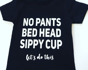 No Pants, Bed Head, Sippy Cup Tee Shirt, Funny Graphic Tee Shirts, Funny Shirts For Babies, Funny Toddler Tee Shirts, Cute Baby Shirts