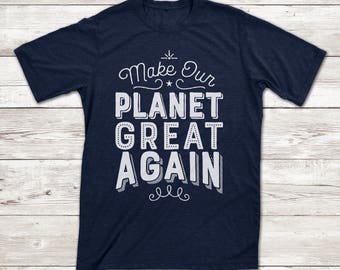 Make Our Planet Great Again Protest T-shirt | Climate Change, Paris Agreement, Anti Trump Protest Tee
