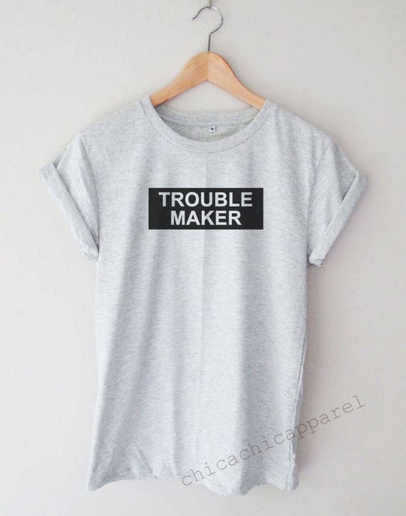 trouble maker shirts