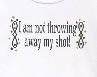 Hamilton The Musical "I am NOT throwing away my shot" T-Shirt