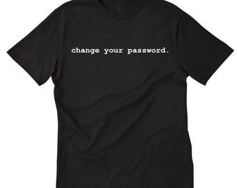 Change Your Password T-shirt Geek Nerd IT Webmaster Hacker Computer Programming Geek Tee Shirt