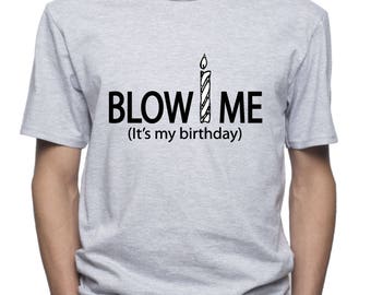 Blow me T-shirt/ It's my birthday tshirt/ Guy birthday shirt/ Funny sex shirt/ Tumblr tee/ graphic tee/ Men shirt/ Men's tee/ (Q114)