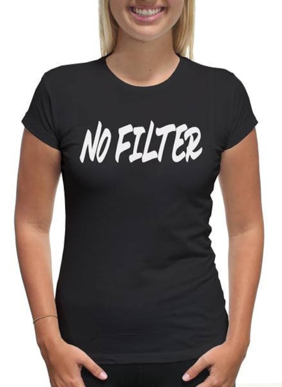 no filter shirt