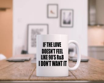 90's R&B, Funny Coffee Mug, If the Love Doesn't Feel like 90's RnB I Don't Want It, Gift Idea, Ceramic Mug, 11oz, Ninties Love, Old School