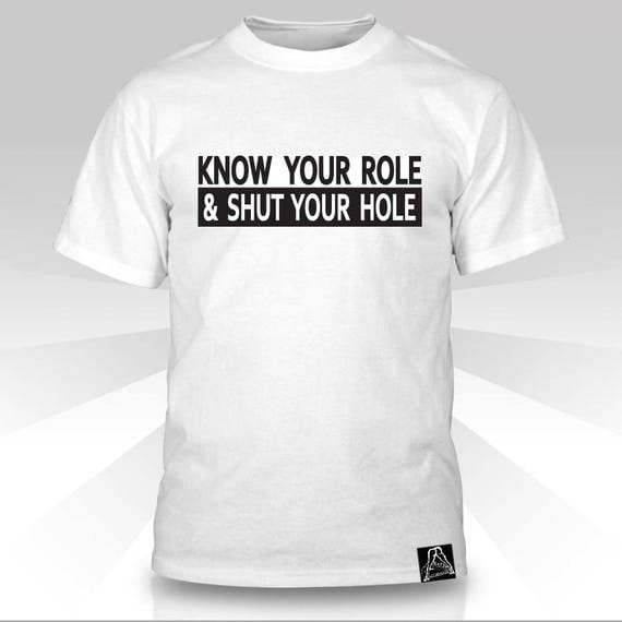 know your role and shut your mouth shirt