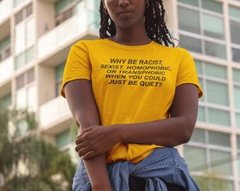 Why be racist when You could just be Quiet t shirt, Yellow Tshirt, Homophobic tee, Sexist shirt, Why be racist tshirt Womens Top