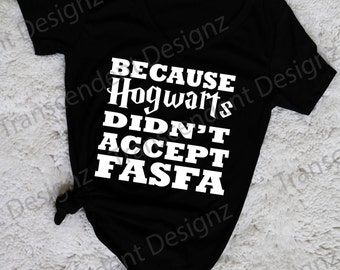 Because Hogwarts didn't accept FASFA Women's Tee, Funny Women's Graphic Tee, Women's Graphic Tee, Funny Graphic Tee, Funny Women's Tee,