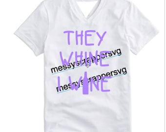 ThEy WHINE I WINE-funny shirt for a mom,teacher,or customer service representative.(svg,vinyl designs,silhouette files,cricut explore files)