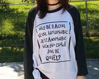 Why be Racist, Sexist, Homophobic, Transphobic just be quiet T-shirt Adult Raglan Baseball Tee Vinyl Unisex Cotton Pride unity