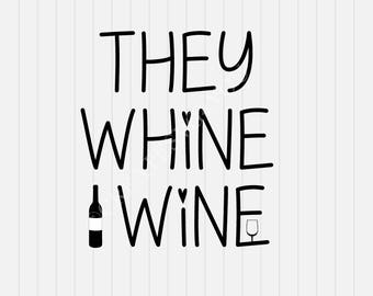 They Whine I Wine svg - Wine Lover svg - svg, dxf, eps, png, Pdf - Download - Cut File, Clipart - Cricut Explorer - Silhouette Cameo