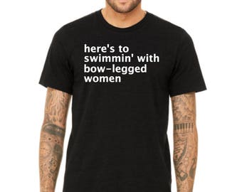 here's to swimmin with bowlegged women shirt