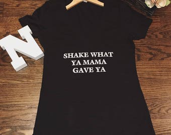 Shake What Ya Mama Gave Ya V Neck Tees Funny Tees Graphic Tees