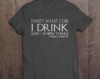 That's What I Do, I Drink and I Know Things - Tyrion Lannister - Game of Thrones T-shirt